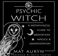 Psychic Witch: A Metaphysical Guide to Meditation, Magick & Manifestation